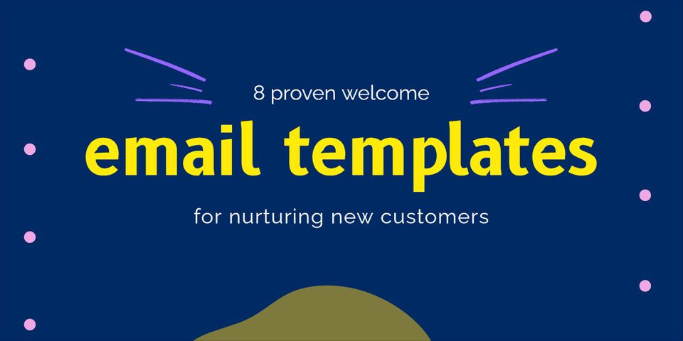 8 Proven Welcome Email Templates for Nurturing New Customers